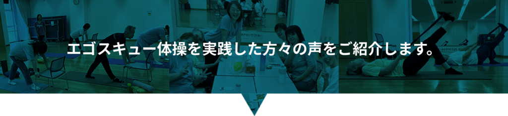 エゴスキュー体操を実践した方々の声をご紹介します。