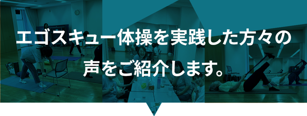 エゴスキュー体操を実践した方々の声をご紹介します